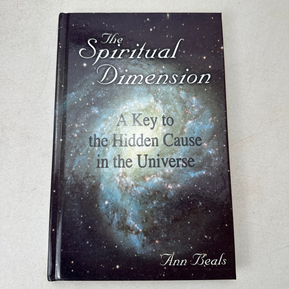 Spiritual Dimension : A Key to the Hidden Cause in the Universe Ann Beals 2002